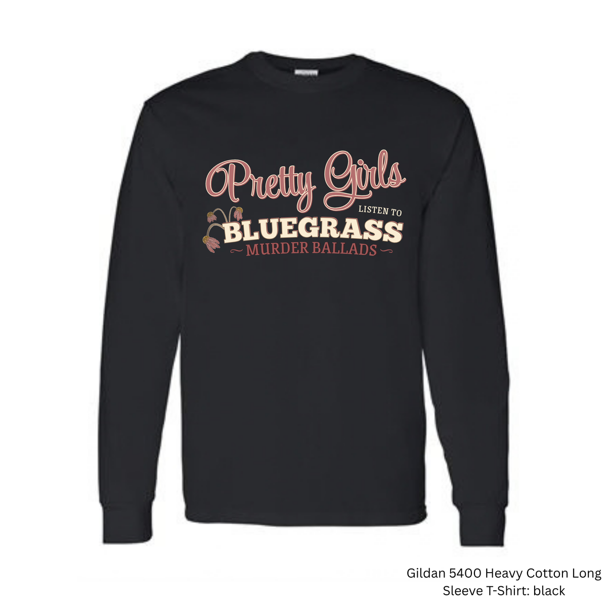 Pretty Girls Listen to Bluegrass Murder Ballads Long Sleeve Tee
