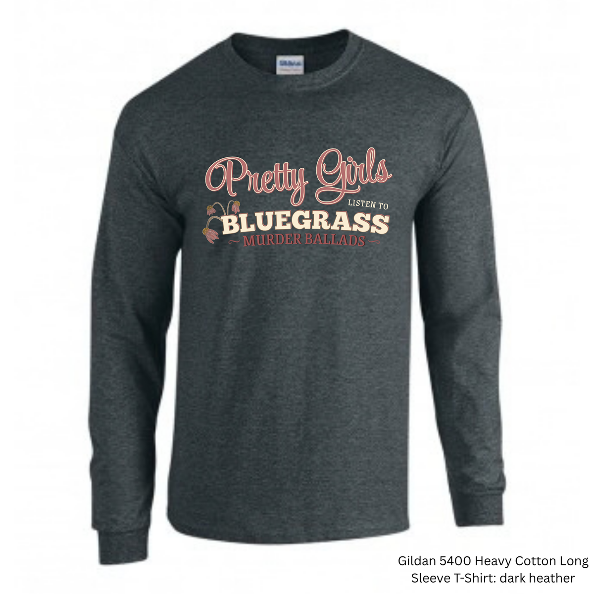 Pretty Girls Listen to Bluegrass Murder Ballads Long Sleeve Tee