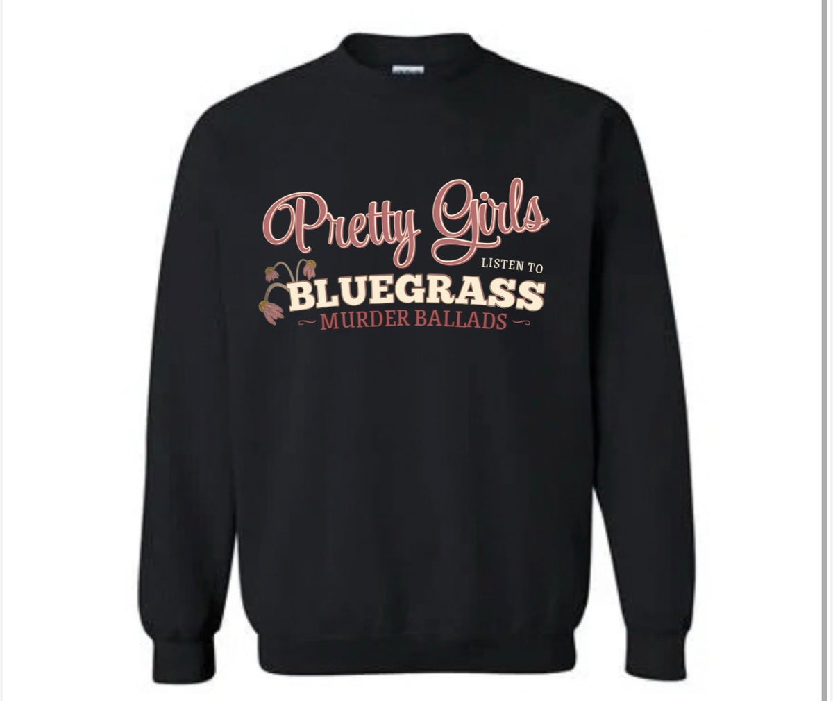 Pretty Girls Listen to Bluegrass Murder Ballads Sweatshirt