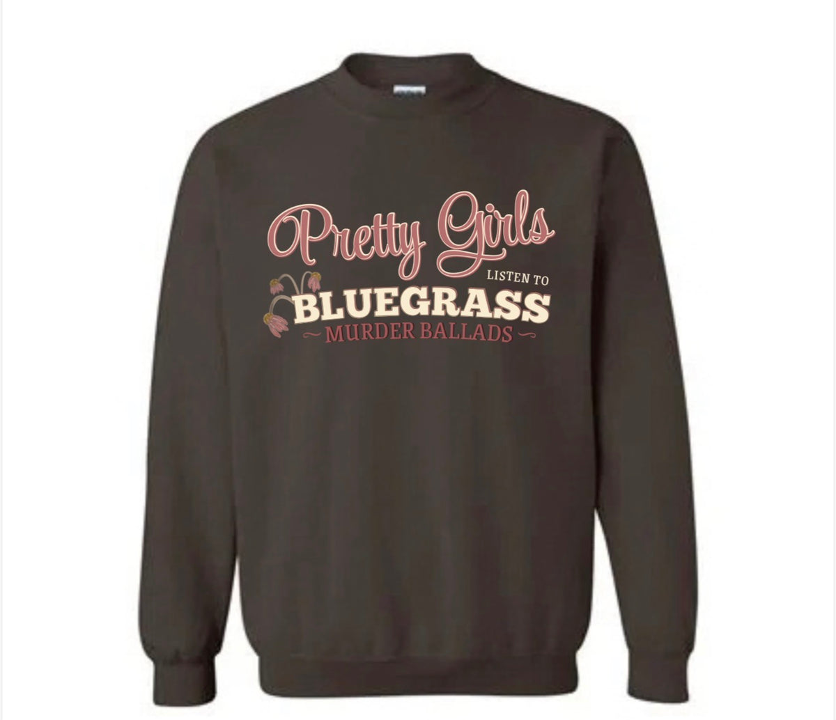 Pretty Girls Listen to Bluegrass Murder Ballads Sweatshirt